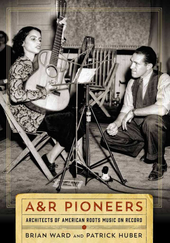 Book cover : A&R Pioneers: Architects of American Roots Music on Record